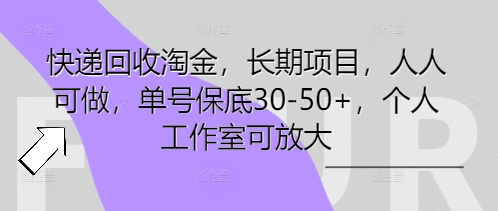 快递回收淘金，长期项目，人人可做，单号保底30-50+，个人工作室可放大-多多副业站