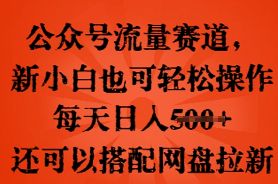 公众号流量赛道，新人小白也可轻松上手操作，每天日入100+，还可以搭配网盘拉新-多多副业站