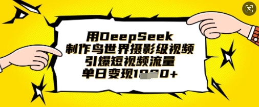 用DeepSeek制作鸟世界摄影级视频,引爆短视频流量,单日变现1k-多多副业站