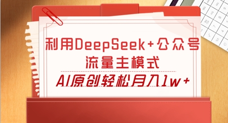 利用DeepSeek+公众号流量主模式，AI原创轻松月入1w+-多多副业站