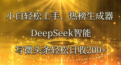 小白轻松上手热榜生成器，DeepSeek智能写微头条轻松日收2张-多多副业站