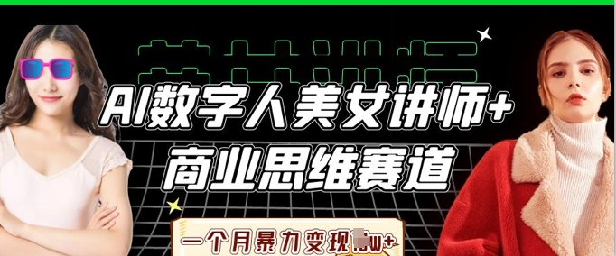 AI数字人美女讲师+商业思维赛道，一个月暴力变现过W+-多多副业站