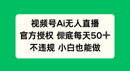 视频号AI无人直播,官方授权 每天50+,不违规 小白也能做-多多副业站