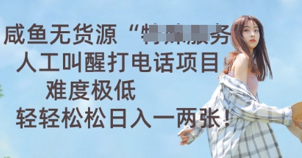 咸鱼无货源人工叫醒打电话项目，难度极低， 轻轻松松日入一两张-多多副业站