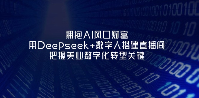（14299期）拥抱AI风口财富：用Deepseek+数字人搭建直播间，把握美业数字化转型关键-多多副业站