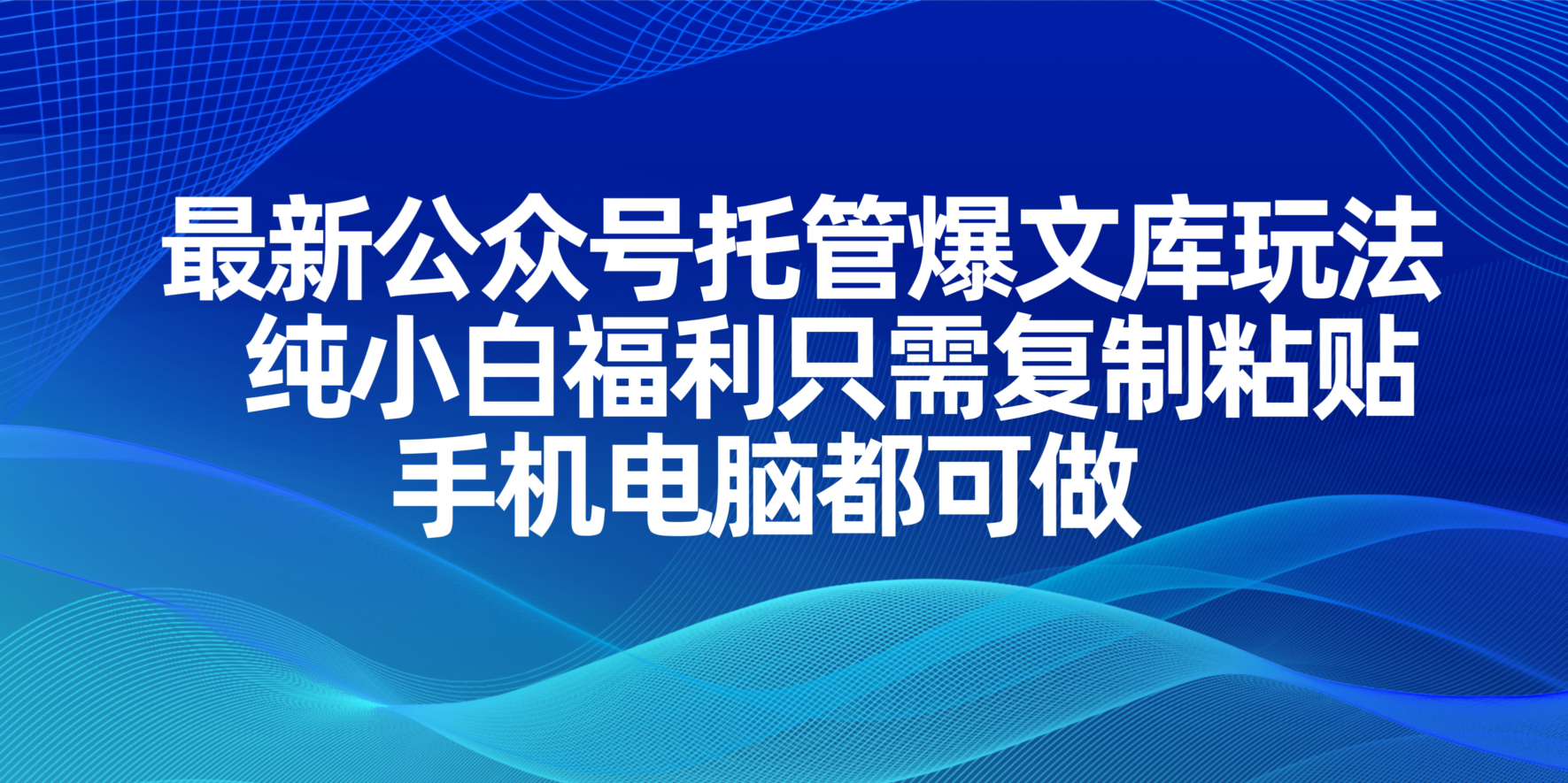 (14235期)最新公众号托管爆文库玩法,纯小白福利只需复制粘贴,手机电脑都可做-多多副业站