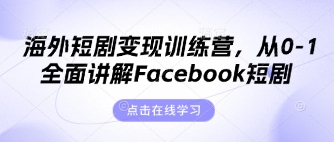 海外短剧变现训练营，从0-1全面讲解Facebook短剧-多多副业站