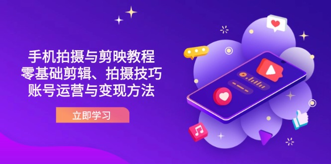 （14296期）抖音手机拍摄与剪映教程：零基础剪辑、拍摄技巧到账号运营与变现方法-多多副业站