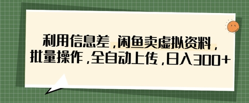 利用信息差，闲鱼卖虚拟资料，批量操作，全自动上传，日入3张-多多副业站