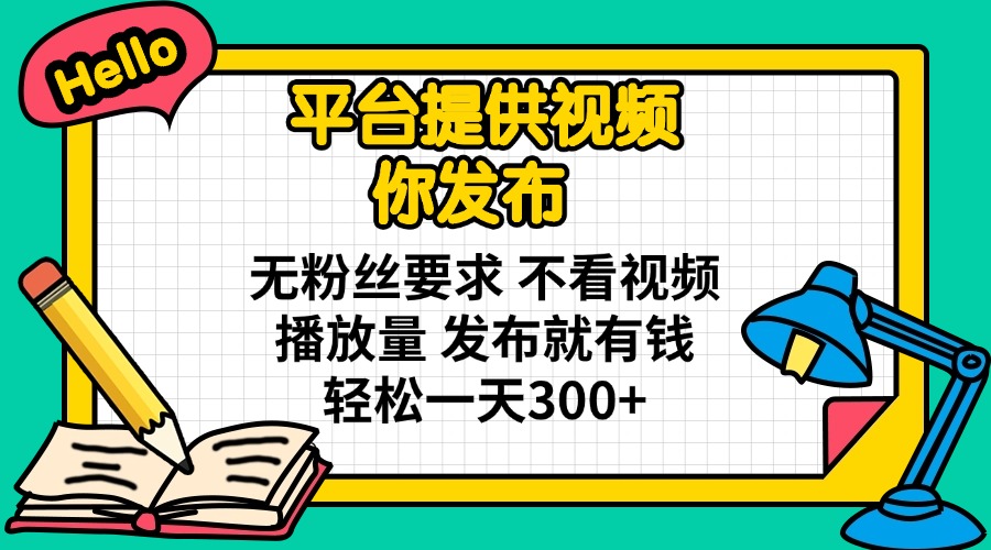 (14171期)平台提供视频 你发布 无粉丝要求 不看视频播放量 发布就有钱 轻松一天300+-多多副业站